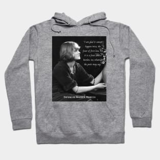 Daphne du Maurier  portrait and quote:  I am glad it cannot happen twice, the fever of first love. For it is a fever, and a burden, too, whatever the poets may say. Hoodie